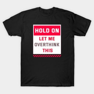 Hold on let me overthink this T-Shirt